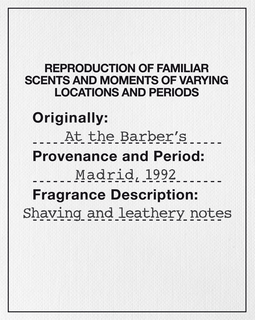 REPRODUCTION OF FAMILIAR SCENTS AND MOMENTS OF VARYING LOCATIONS AND PERIODS ORIGINALLY: AT THE BARBER'S PROVENANCE AND PERIOD: MADRID, 1992 FRAGRANCE DESCRIPTION: SHAVING AND LEATHERY NOTES trademark