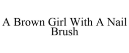 A BROWN GIRL WITH A NAIL BRUSH trademark