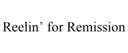 REELIN' FOR REMISSION trademark