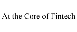 AT THE CORE OF FINTECH trademark