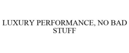LUXURY PERFORMANCE, NO BAD STUFF trademark