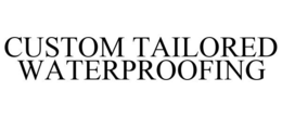 CUSTOM TAILORED WATERPROOFING trademark