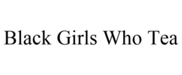 BLACK GIRLS WHO TEA trademark