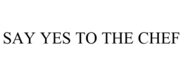 SAY YES TO THE CHEF trademark