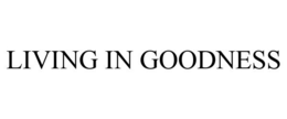 LIVING IN GOODNESS trademark