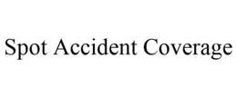 SPOT ACCIDENT COVERAGE trademark