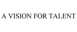 A VISION FOR TALENT trademark