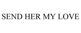 SEND HER MY LOVE trademark