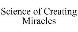 SCIENCE OF CREATING MIRACLES trademark