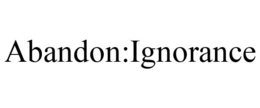 ABANDON:IGNORANCE trademark