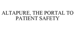 ALTAPURE, THE PORTAL TO PATIENT SAFETY trademark