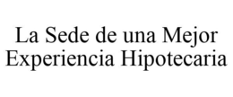 LA SEDE DE UNA MEJOR EXPERIENCIA HIPOTECARIA trademark