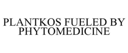 PLANTKOS FUELED BY PHYTOMEDICINE trademark