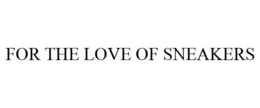 FOR THE LOVE OF SNEAKERS trademark
