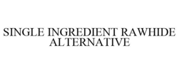SINGLE INGREDIENT RAWHIDE ALTERNATIVE trademark