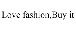 LOVE FASHION,BUY IT trademark