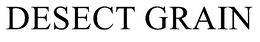 DESECT GRAIN trademark