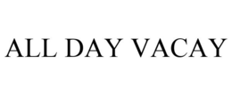 ALL DAY VACAY trademark