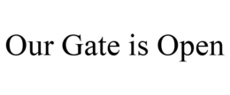 OUR GATE IS OPEN trademark