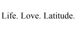 LIFE. LOVE. LATITUDE. trademark