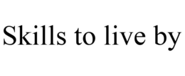 SKILLS TO LIVE BY trademark