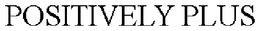 POSITIVELY PLUS trademark