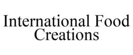 INTERNATIONAL FOOD CREATIONS trademark
