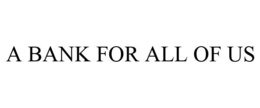A BANK FOR ALL OF US trademark