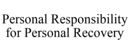 PERSONAL RESPONSIBILITY FOR PERSONAL RECOVERY trademark