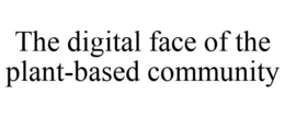 THE DIGITAL FACE OF THE PLANT-BASED COMMUNITY trademark