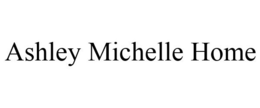 ASHLEY MICHELLE HOME trademark