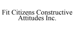 FIT CITIZENS CONSTRUCTIVE ATTITUDES INC. trademark