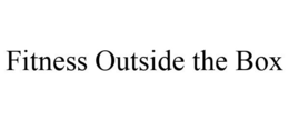 FITNESS OUTSIDE THE BOX trademark