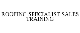 ROOFING SPECIALIST SALES TRAINING trademark