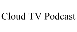 CLOUD TV PODCAST trademark