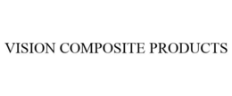VISION COMPOSITE PRODUCTS trademark