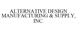 ALTERNATIVE DESIGN MANUFACTURING & SUPPLY, INC. trademark