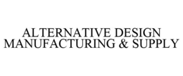 ALTERNATIVE DESIGN MANUFACTURING & SUPPLY trademark