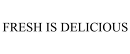 FRESH IS DELICIOUS trademark