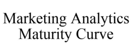 MARKETING ANALYTICS MATURITY CURVE trademark