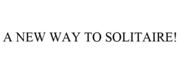 A NEW WAY TO SOLITAIRE! trademark