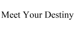 MEET YOUR DESTINY trademark