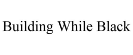 BUILDING WHILE BLACK trademark