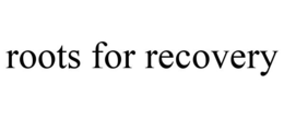 ROOTS FOR RECOVERY trademark
