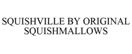 SQUISHVILLE BY ORIGINAL SQUISHMALLOWS trademark