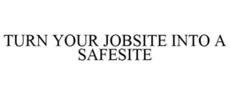 TURN YOUR JOBSITE INTO A SAFESITE trademark