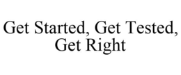 GET STARTED, GET TESTED, GET RIGHT trademark