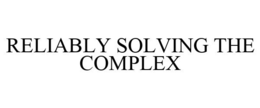 RELIABLY SOLVING THE COMPLEX trademark