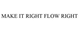 MAKE IT RIGHT FLOW RIGHT trademark