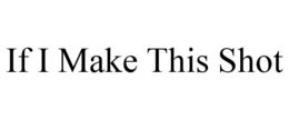 IF I MAKE THIS SHOT trademark